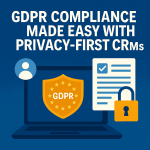 GDPR Compliance Made Easy with Privacy-First CRMs